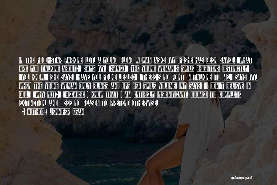 Jennifer Egan Quotes: In The Food-star Parking Lot, A Young Blond Woman Asks Ivy If She Has Been Saved. What Are You Talking