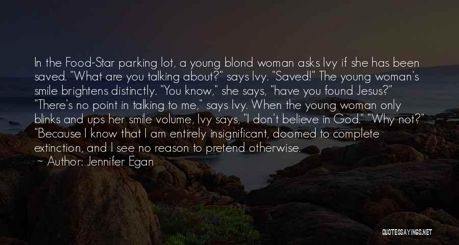 Jennifer Egan Quotes: In The Food-star Parking Lot, A Young Blond Woman Asks Ivy If She Has Been Saved. What Are You Talking