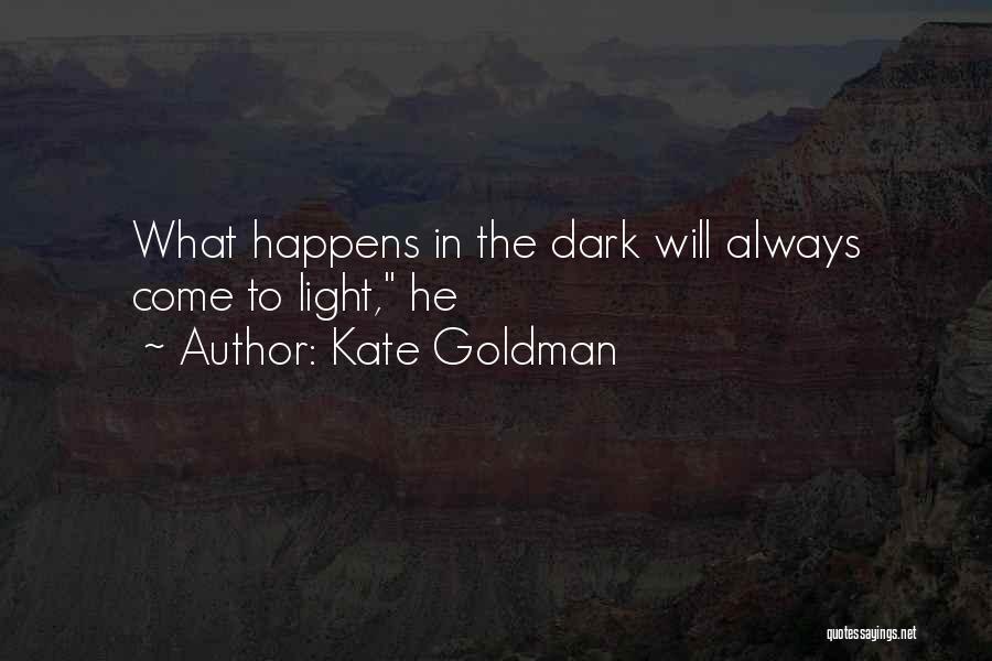 Kate Goldman Quotes: What Happens In The Dark Will Always Come To Light, He