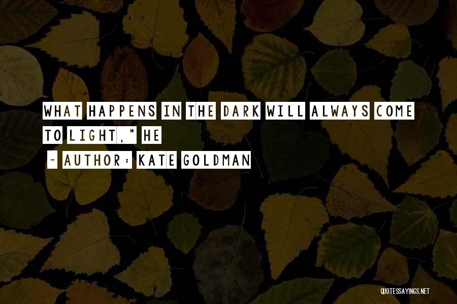 Kate Goldman Quotes: What Happens In The Dark Will Always Come To Light, He