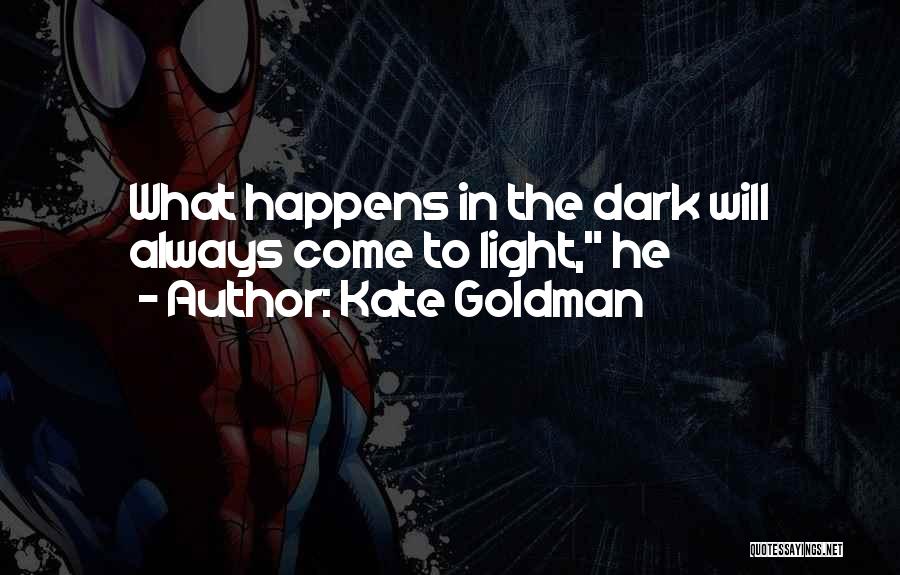 Kate Goldman Quotes: What Happens In The Dark Will Always Come To Light, He