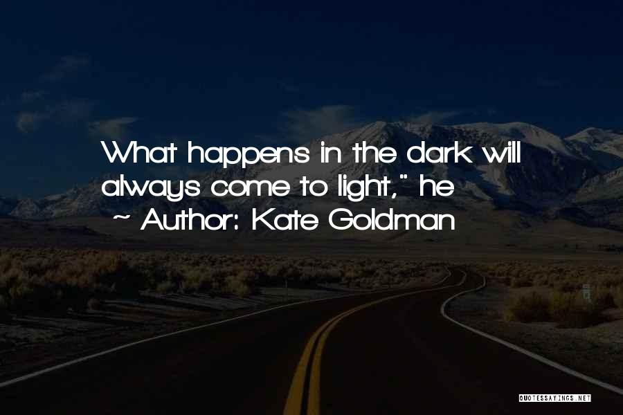 Kate Goldman Quotes: What Happens In The Dark Will Always Come To Light, He