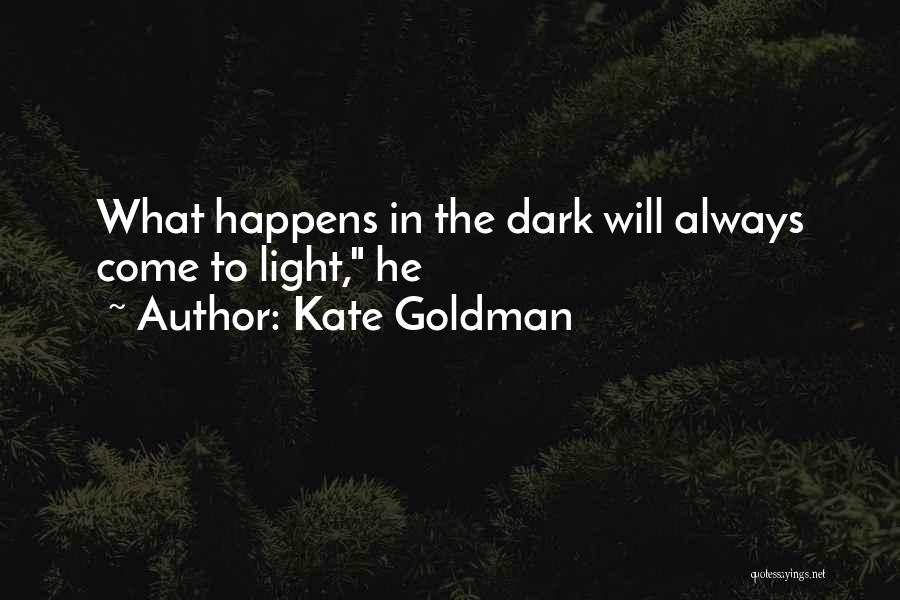 Kate Goldman Quotes: What Happens In The Dark Will Always Come To Light, He