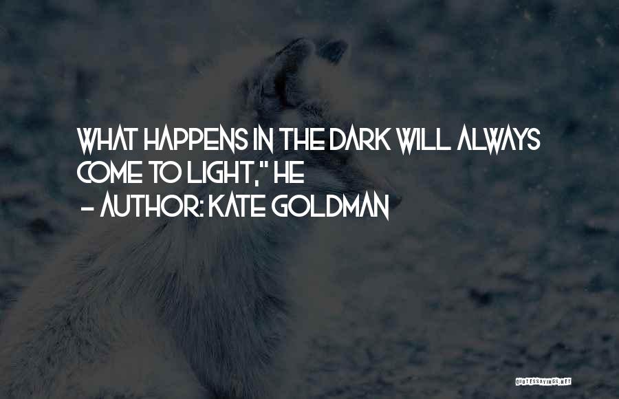 Kate Goldman Quotes: What Happens In The Dark Will Always Come To Light, He