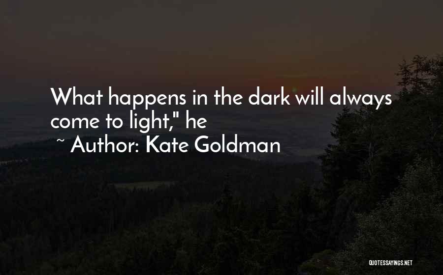 Kate Goldman Quotes: What Happens In The Dark Will Always Come To Light, He