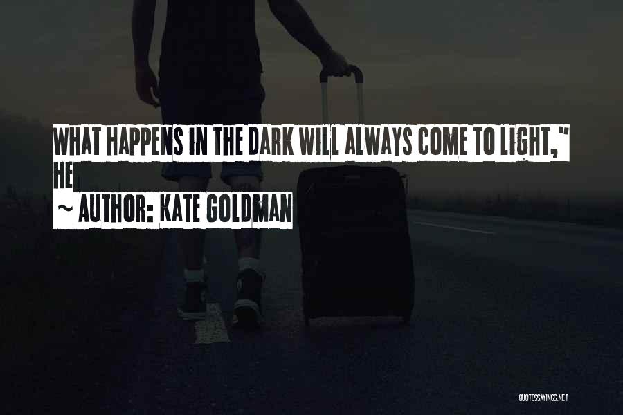 Kate Goldman Quotes: What Happens In The Dark Will Always Come To Light, He