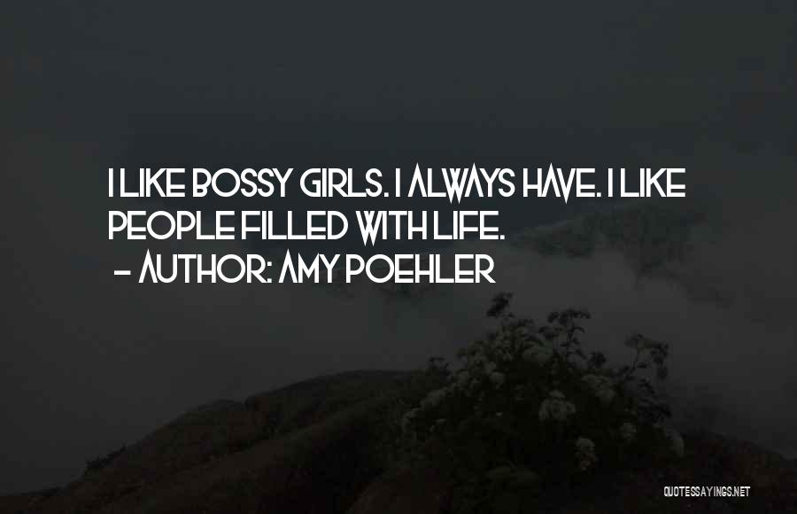 Amy Poehler Quotes: I Like Bossy Girls. I Always Have. I Like People Filled With Life.