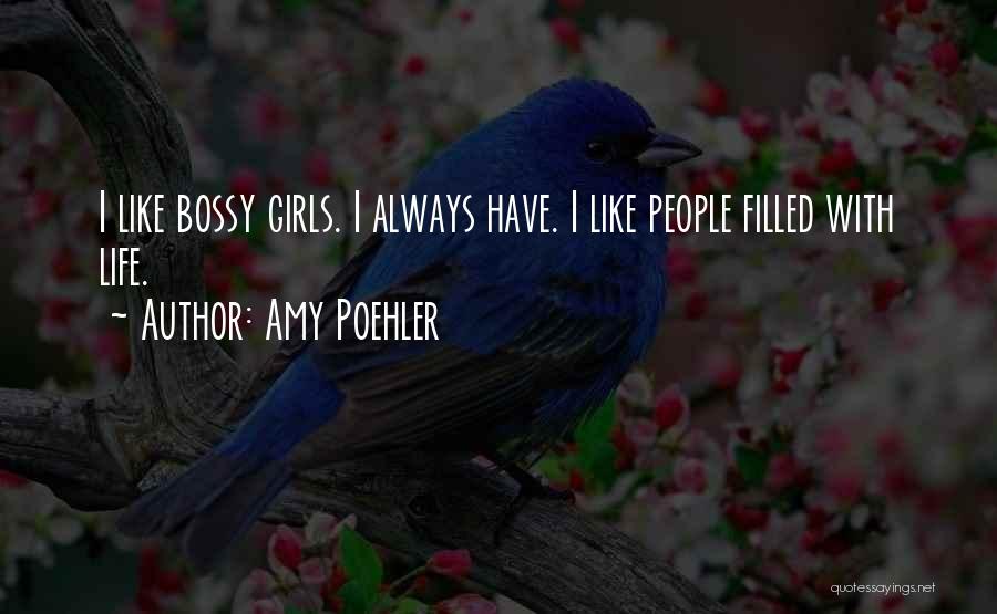Amy Poehler Quotes: I Like Bossy Girls. I Always Have. I Like People Filled With Life.
