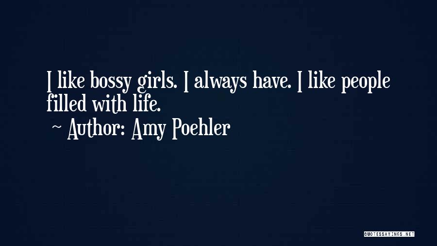 Amy Poehler Quotes: I Like Bossy Girls. I Always Have. I Like People Filled With Life.