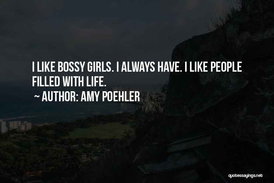 Amy Poehler Quotes: I Like Bossy Girls. I Always Have. I Like People Filled With Life.