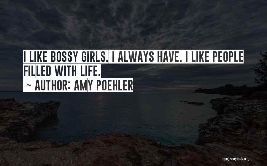 Amy Poehler Quotes: I Like Bossy Girls. I Always Have. I Like People Filled With Life.