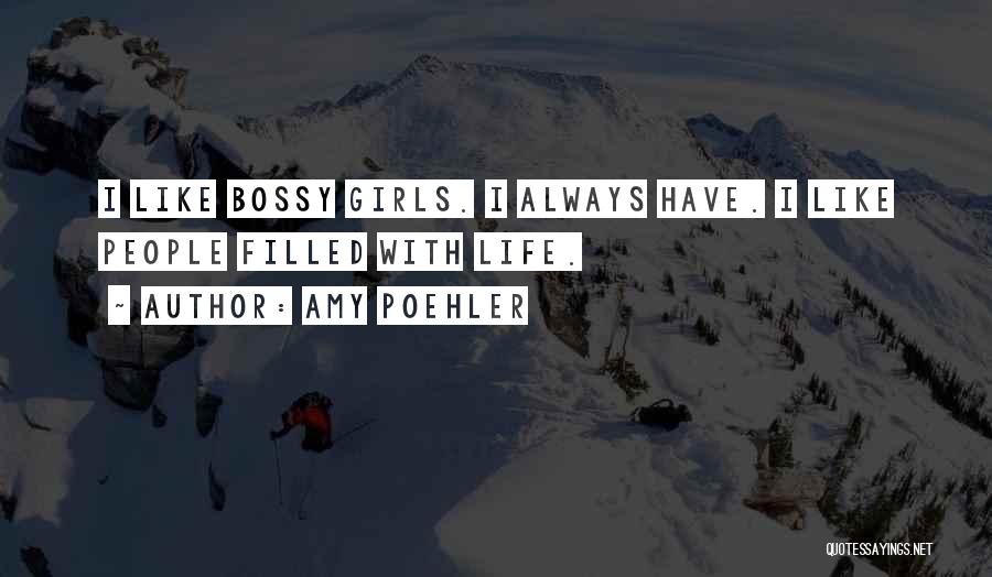 Amy Poehler Quotes: I Like Bossy Girls. I Always Have. I Like People Filled With Life.