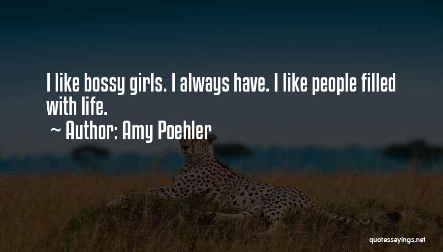 Amy Poehler Quotes: I Like Bossy Girls. I Always Have. I Like People Filled With Life.
