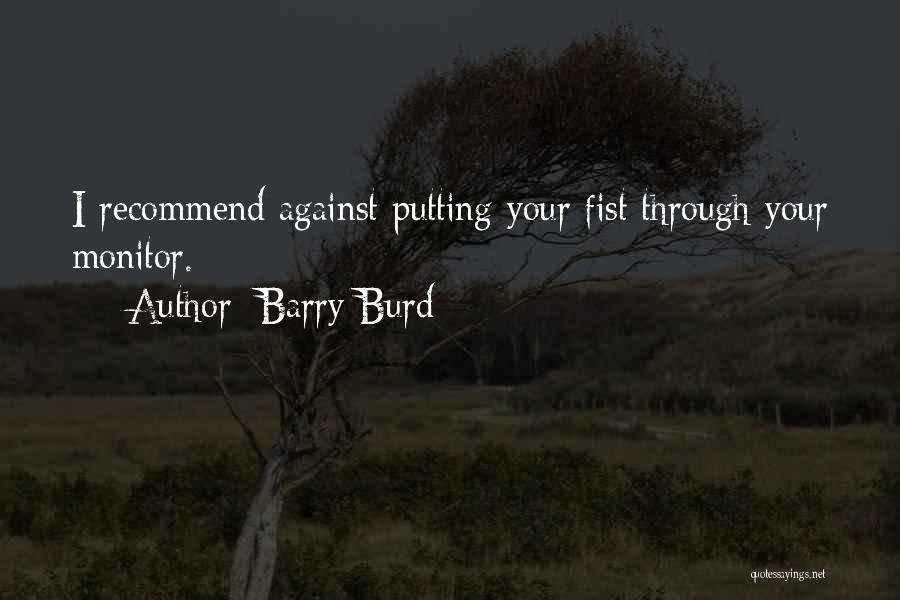 Barry Burd Quotes: I Recommend Against Putting Your Fist Through Your Monitor.
