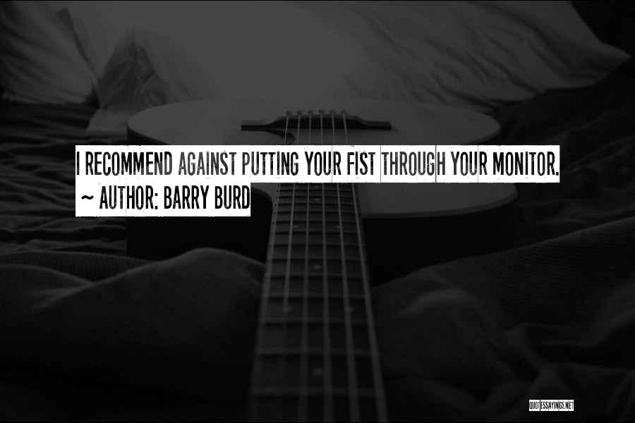 Barry Burd Quotes: I Recommend Against Putting Your Fist Through Your Monitor.