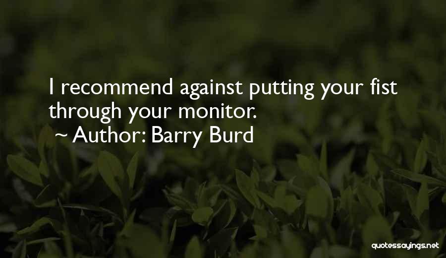 Barry Burd Quotes: I Recommend Against Putting Your Fist Through Your Monitor.