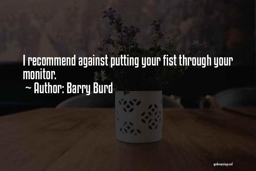 Barry Burd Quotes: I Recommend Against Putting Your Fist Through Your Monitor.