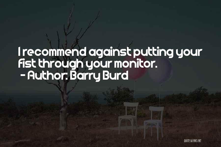 Barry Burd Quotes: I Recommend Against Putting Your Fist Through Your Monitor.