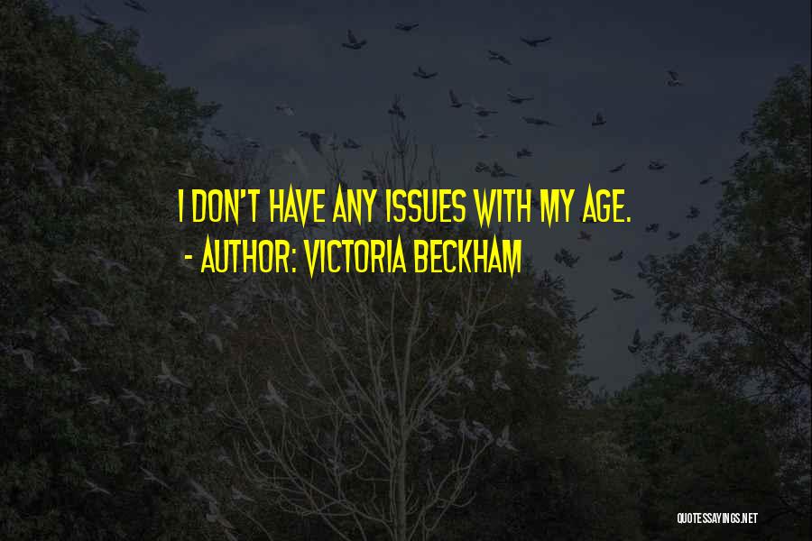 Victoria Beckham Quotes: I Don't Have Any Issues With My Age.