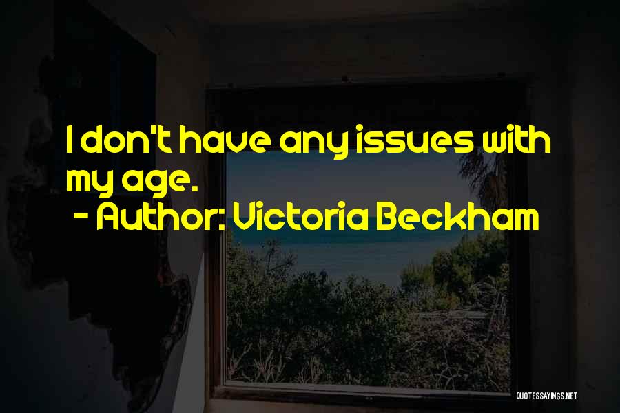 Victoria Beckham Quotes: I Don't Have Any Issues With My Age.