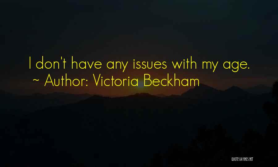 Victoria Beckham Quotes: I Don't Have Any Issues With My Age.