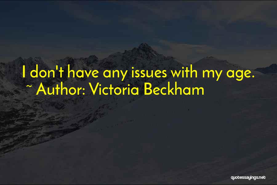 Victoria Beckham Quotes: I Don't Have Any Issues With My Age.