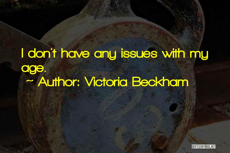 Victoria Beckham Quotes: I Don't Have Any Issues With My Age.