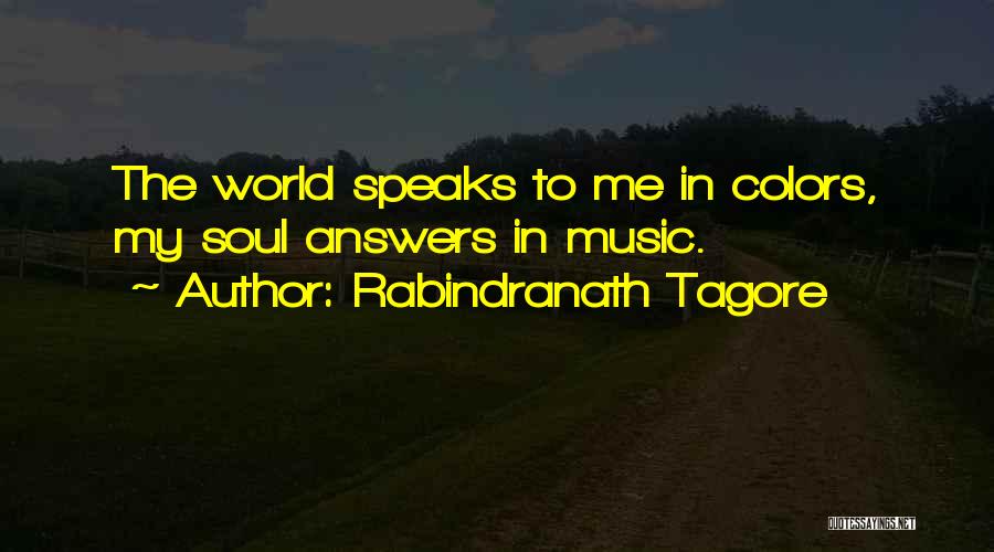 Rabindranath Tagore Quotes: The World Speaks To Me In Colors, My Soul Answers In Music.