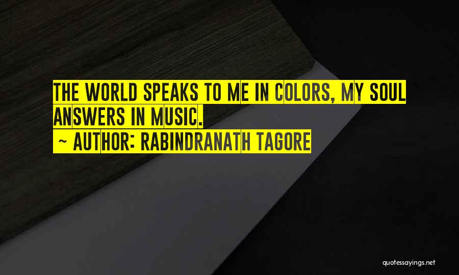 Rabindranath Tagore Quotes: The World Speaks To Me In Colors, My Soul Answers In Music.