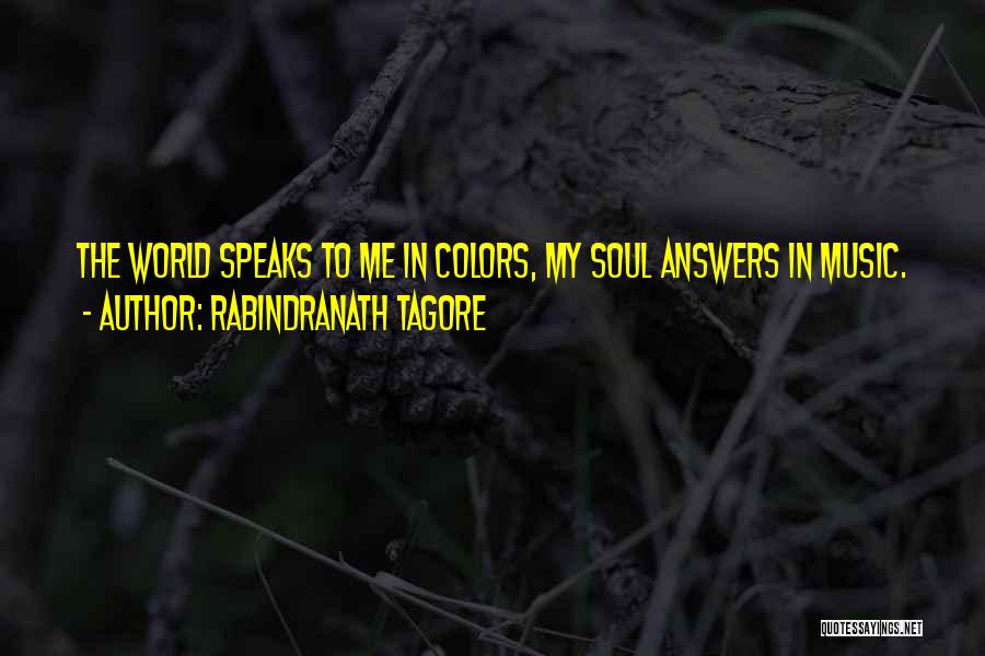Rabindranath Tagore Quotes: The World Speaks To Me In Colors, My Soul Answers In Music.