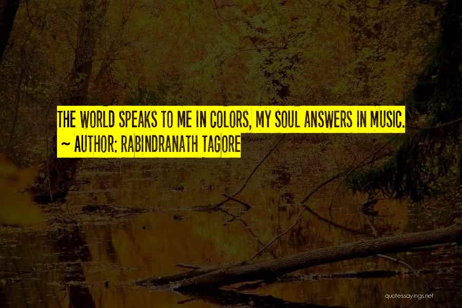 Rabindranath Tagore Quotes: The World Speaks To Me In Colors, My Soul Answers In Music.