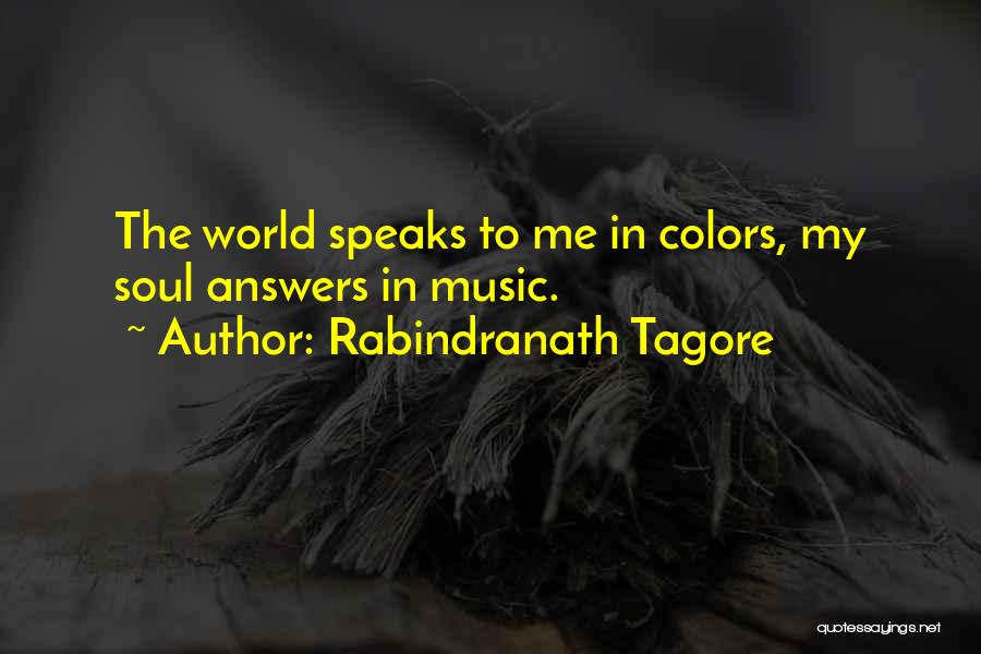 Rabindranath Tagore Quotes: The World Speaks To Me In Colors, My Soul Answers In Music.