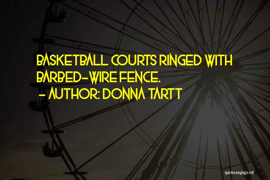 Donna Tartt Quotes: Basketball Courts Ringed With Barbed-wire Fence.