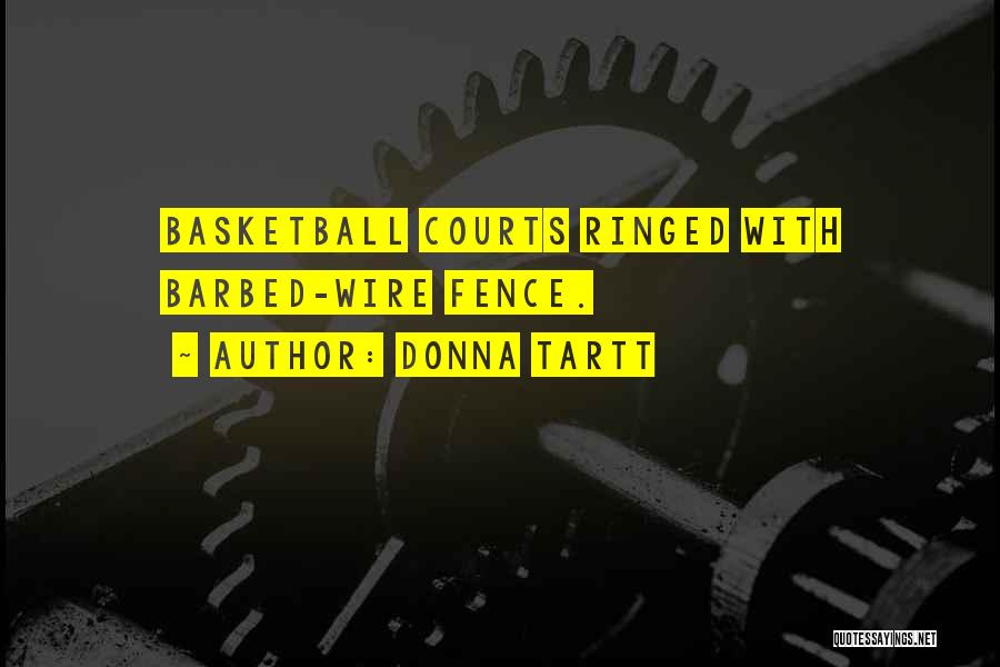 Donna Tartt Quotes: Basketball Courts Ringed With Barbed-wire Fence.