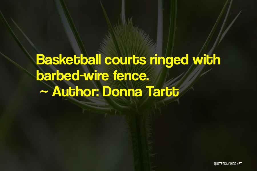 Donna Tartt Quotes: Basketball Courts Ringed With Barbed-wire Fence.