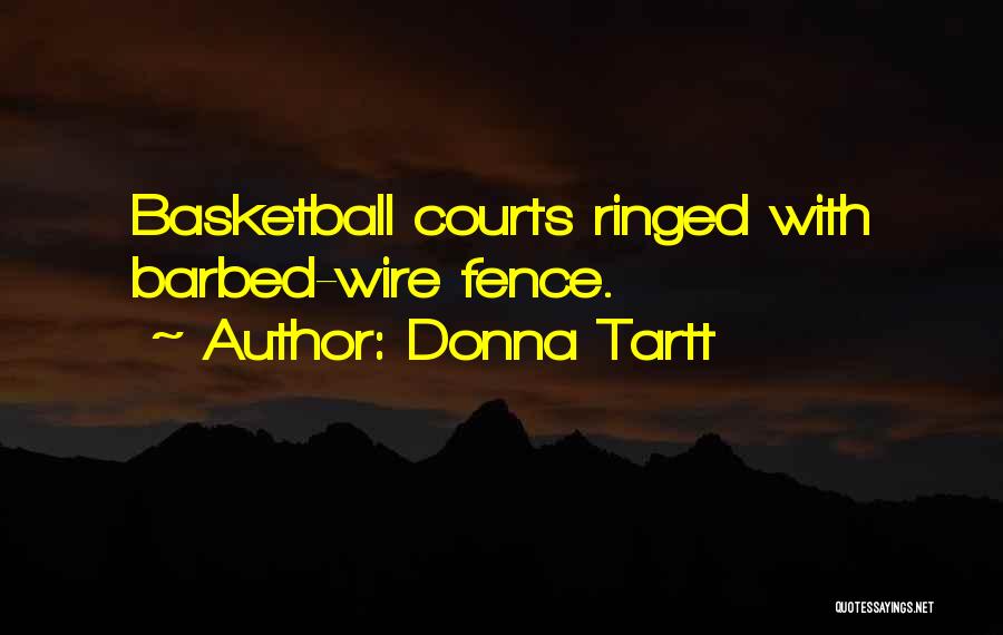 Donna Tartt Quotes: Basketball Courts Ringed With Barbed-wire Fence.