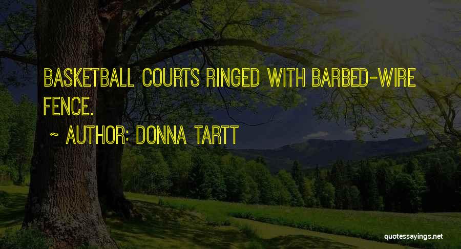 Donna Tartt Quotes: Basketball Courts Ringed With Barbed-wire Fence.