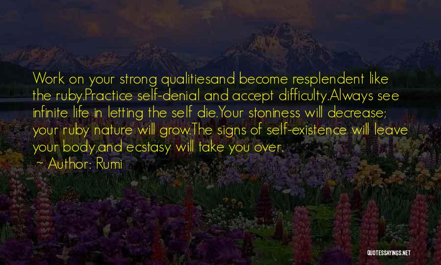 Rumi Quotes: Work On Your Strong Qualitiesand Become Resplendent Like The Ruby.practice Self-denial And Accept Difficulty.always See Infinite Life In Letting The