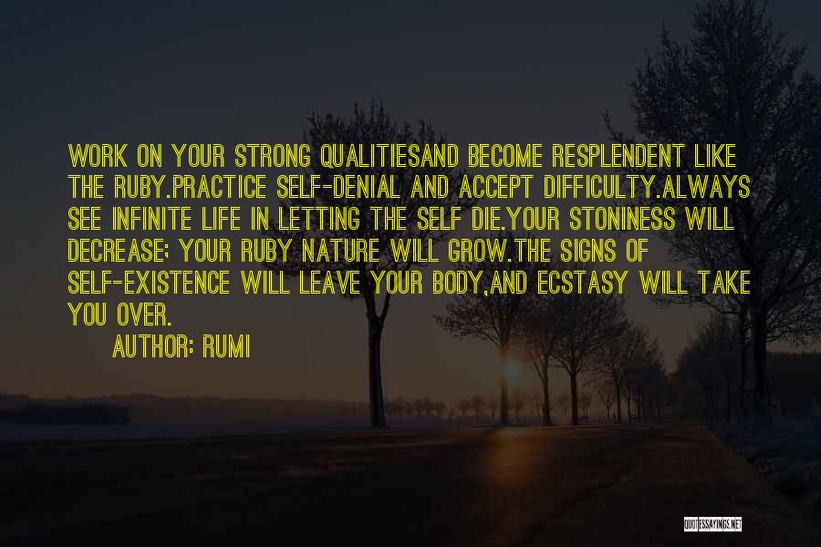 Rumi Quotes: Work On Your Strong Qualitiesand Become Resplendent Like The Ruby.practice Self-denial And Accept Difficulty.always See Infinite Life In Letting The