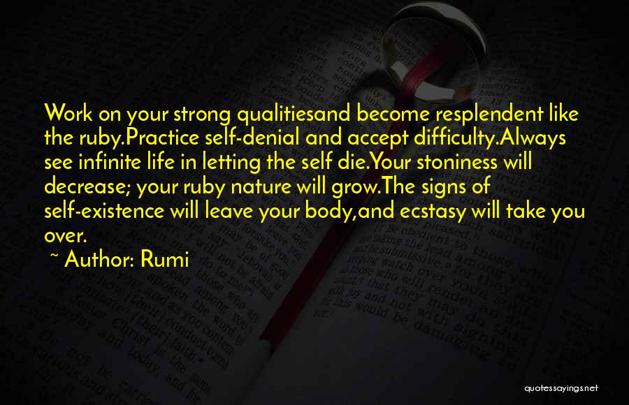 Rumi Quotes: Work On Your Strong Qualitiesand Become Resplendent Like The Ruby.practice Self-denial And Accept Difficulty.always See Infinite Life In Letting The