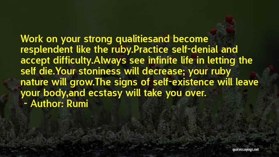 Rumi Quotes: Work On Your Strong Qualitiesand Become Resplendent Like The Ruby.practice Self-denial And Accept Difficulty.always See Infinite Life In Letting The