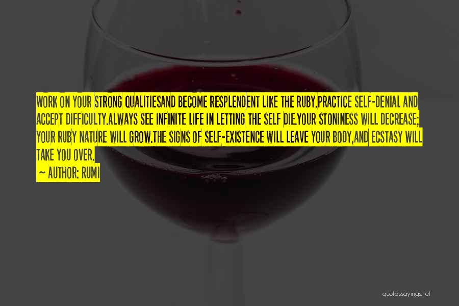 Rumi Quotes: Work On Your Strong Qualitiesand Become Resplendent Like The Ruby.practice Self-denial And Accept Difficulty.always See Infinite Life In Letting The