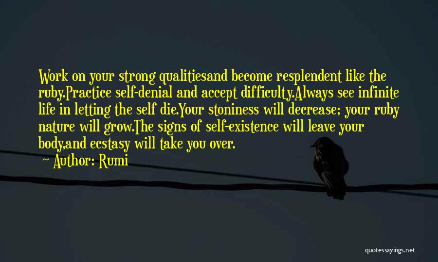 Rumi Quotes: Work On Your Strong Qualitiesand Become Resplendent Like The Ruby.practice Self-denial And Accept Difficulty.always See Infinite Life In Letting The