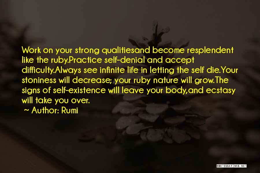 Rumi Quotes: Work On Your Strong Qualitiesand Become Resplendent Like The Ruby.practice Self-denial And Accept Difficulty.always See Infinite Life In Letting The