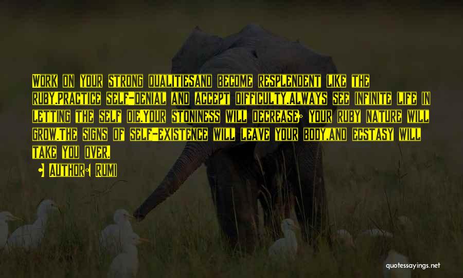 Rumi Quotes: Work On Your Strong Qualitiesand Become Resplendent Like The Ruby.practice Self-denial And Accept Difficulty.always See Infinite Life In Letting The