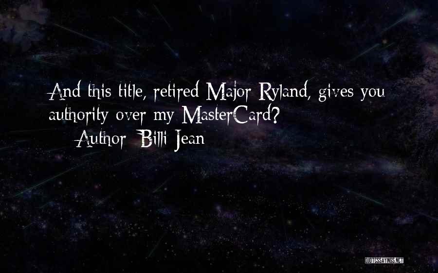 Billi Jean Quotes: And This Title, Retired Major Ryland, Gives You Authority Over My Mastercard?