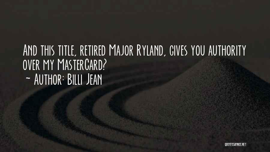 Billi Jean Quotes: And This Title, Retired Major Ryland, Gives You Authority Over My Mastercard?