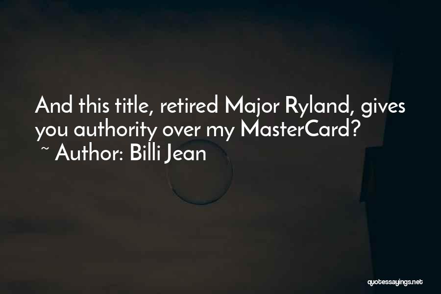 Billi Jean Quotes: And This Title, Retired Major Ryland, Gives You Authority Over My Mastercard?