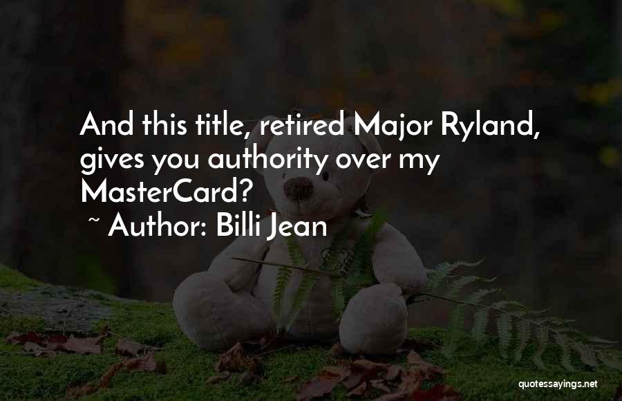 Billi Jean Quotes: And This Title, Retired Major Ryland, Gives You Authority Over My Mastercard?