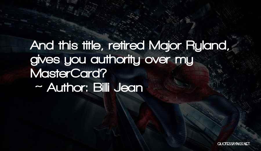 Billi Jean Quotes: And This Title, Retired Major Ryland, Gives You Authority Over My Mastercard?